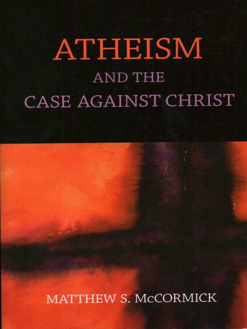 Title details for Atheism and the Case Against Christ by Matthew S. Mccormick - Wait list